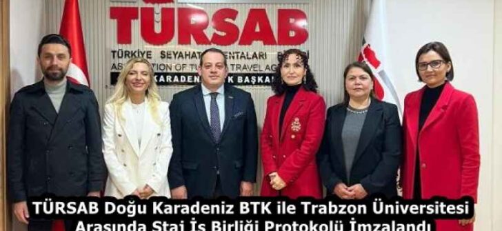 TÜRSAB Doğu Karadeniz BTK ile Trabzon Üniversitesi Arasında Staj İş Birliği Protokolü İmzalandı