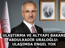 ULAŞTIRMA VE ALTYAPI BAKANI ABDULKADİR URALOĞLU: ULAŞIMDA ENGEL YOK