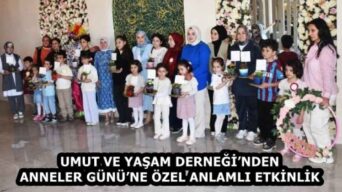 UMUT VE YAŞAM DERNEĞİ’NDEN ANNELER GÜNÜ’NE ÖZEL ANLAMLI ETKİNLİK