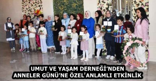 UMUT VE YAŞAM DERNEĞİ’NDEN ANNELER GÜNÜ’NE ÖZEL ANLAMLI ETKİNLİK