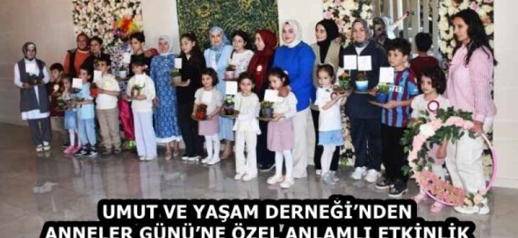 UMUT VE YAŞAM DERNEĞİ’NDEN ANNELER GÜNÜ’NE ÖZEL ANLAMLI ETKİNLİK