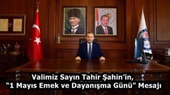 Valimiz Sayın Tahir Şahin’in, “1 Mayıs Emek ve Dayanışma Günü” Mesajı