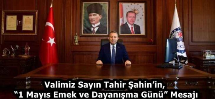 Valimiz Sayın Tahir Şahin’in, “1 Mayıs Emek ve Dayanışma Günü” Mesajı