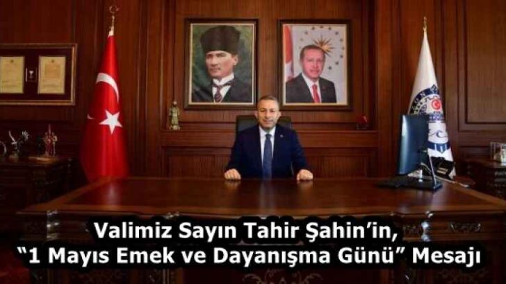 Valimiz Sayın Tahir Şahin’in, “1 Mayıs Emek ve Dayanışma Günü” Mesajı