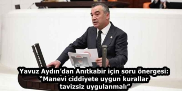 yavuz_aydindan_anitkabir_icin_soru_onergesi_manevi_ciddiyete_uygun_kurallar_tavizsiz_uygulanmali_h58460_94985