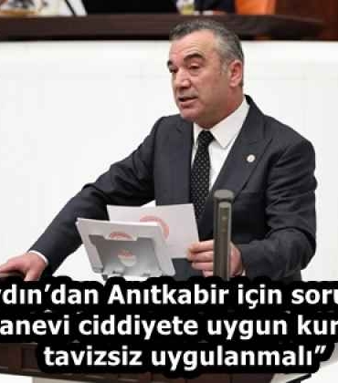 yavuz_aydindan_anitkabir_icin_soru_onergesi_manevi_ciddiyete_uygun_kurallar_tavizsiz_uygulanmali_h58460_94985