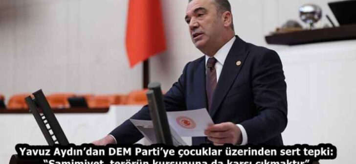 Yavuz Aydın’dan DEM Parti’ye çocuklar üzerinden sert tepki: “Samimiyet, terörün kurşununa da karşı çıkmaktır”