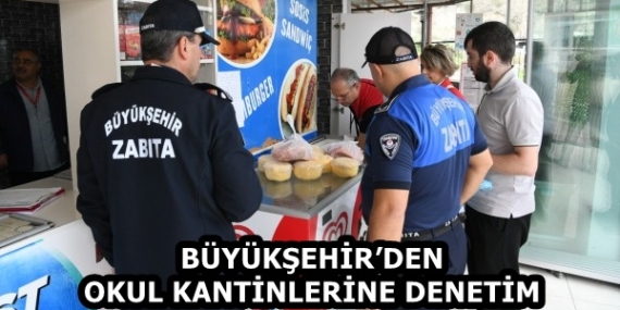 BÜYÜKŞEHİR’DEN OKUL KANTİNLERİNE DENETİM