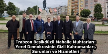 Trabzon-Besikduzu-Mahalle-Muhtarlari-Yerel-Demokrasinin-Gizli-Kahramanlari-Sorunlari-ve-Hizmetleri-featured