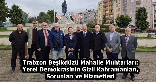 Trabzon-Besikduzu-Mahalle-Muhtarlari-Yerel-Demokrasinin-Gizli-Kahramanlari-Sorunlari-ve-Hizmetleri-featured